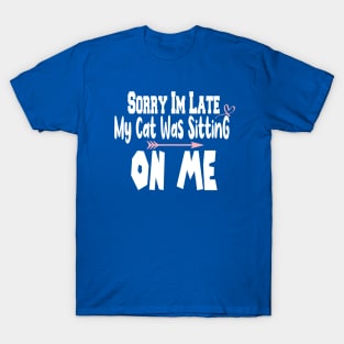 Sorry I'm Late My Cat Was Sitting On Me T-Shirt